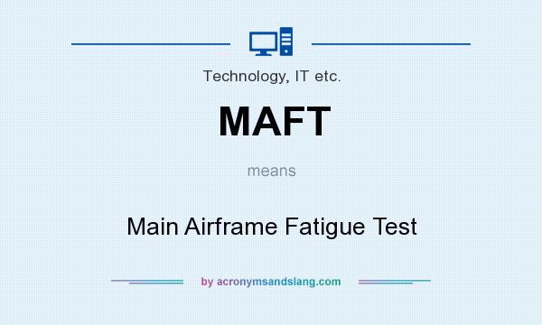What does MAFT mean? It stands for Main Airframe Fatigue Test