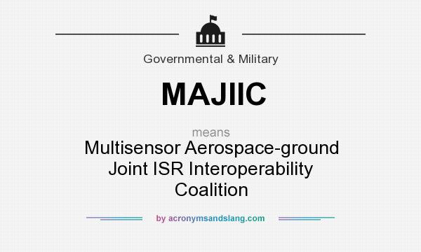 What does MAJIIC mean? It stands for Multisensor Aerospace-ground Joint ISR Interoperability Coalition