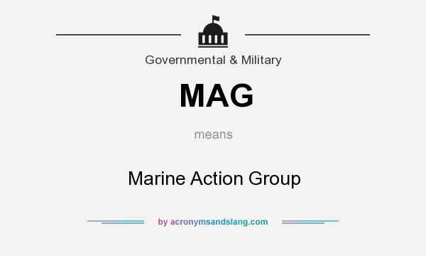 What does MAG mean? It stands for Marine Action Group