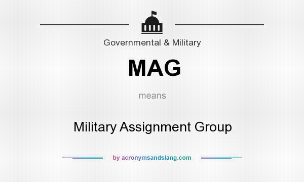 What does MAG mean? It stands for Military Assignment Group