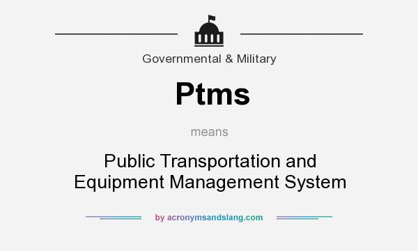What does Ptms mean? It stands for Public Transportation and Equipment Management System