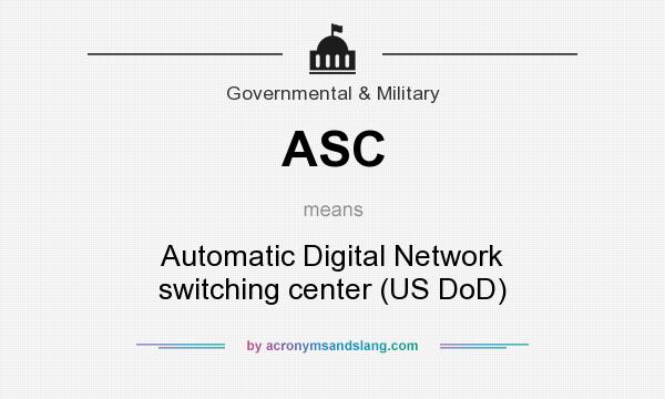What does ASC mean? It stands for Automatic Digital Network switching center (US DoD)