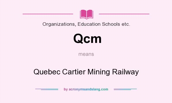 What does Qcm mean? It stands for Quebec Cartier Mining Railway