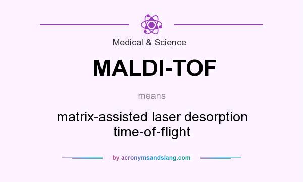What does MALDI-TOF mean? It stands for matrix-assisted laser desorption time-of-flight