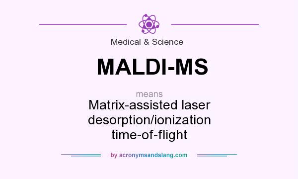What does MALDI-MS mean? It stands for Matrix-assisted laser desorption/ionization time-of-flight