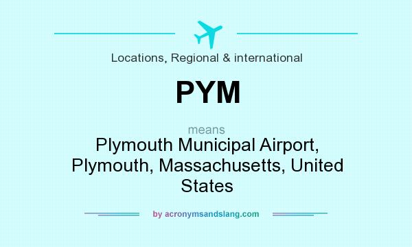 What does PYM mean? It stands for Plymouth Municipal Airport, Plymouth, Massachusetts, United States