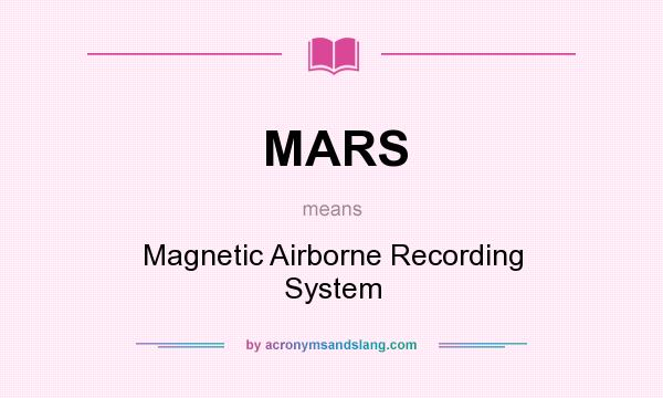 What does MARS mean? It stands for Magnetic Airborne Recording System