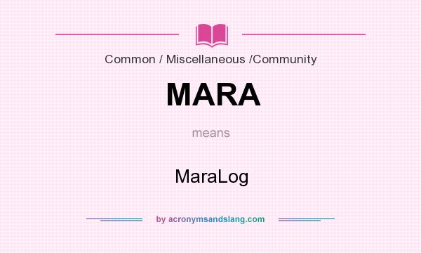 What does MARA mean? It stands for MaraLog