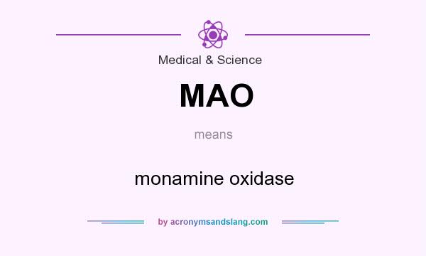 What does MAO mean? It stands for monamine oxidase