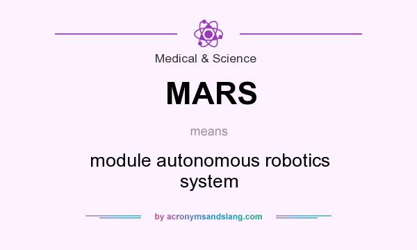 What does MARS mean? It stands for module autonomous robotics system