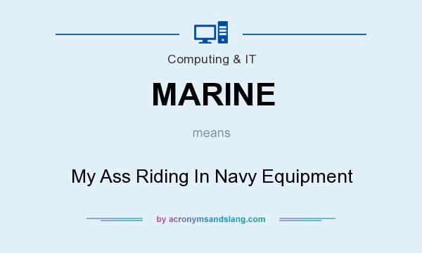 What does MARINE mean? It stands for My Ass Riding In Navy Equipment