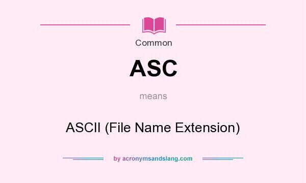 What does ASC mean? It stands for ASCII (File Name Extension)