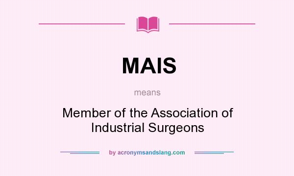 What does MAIS mean? It stands for Member of the Association of Industrial Surgeons