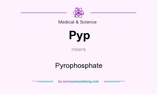 What does Pyp mean? It stands for Pyrophosphate