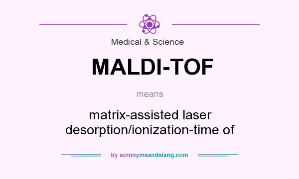 What does MALDI-TOF mean? It stands for matrix-assisted laser desorption/ionization-time of