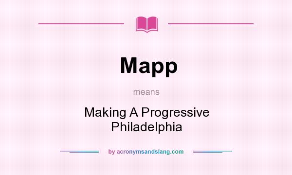 What does Mapp mean? It stands for Making A Progressive Philadelphia