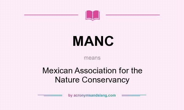 What does MANC mean? It stands for Mexican Association for the Nature Conservancy