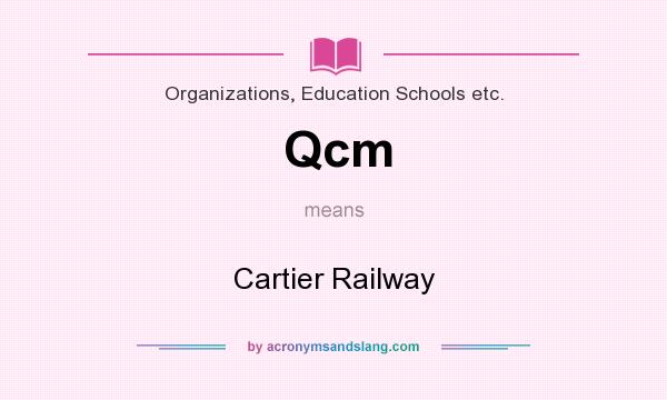 What does Qcm mean? It stands for Cartier Railway