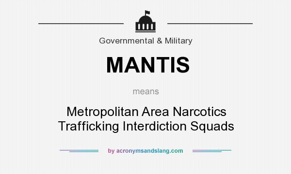 What does MANTIS mean? It stands for Metropolitan Area Narcotics Trafficking Interdiction Squads