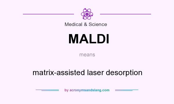 What does MALDI mean? It stands for matrix-assisted laser desorption