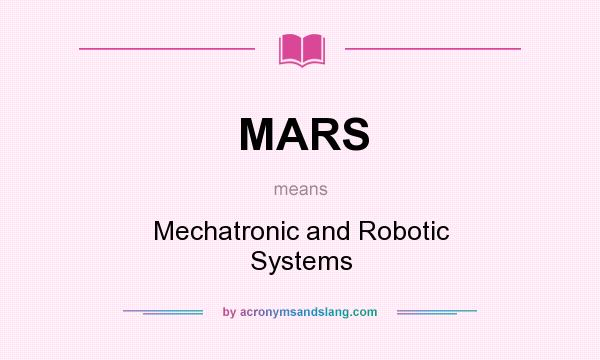 What does MARS mean? It stands for Mechatronic and Robotic Systems