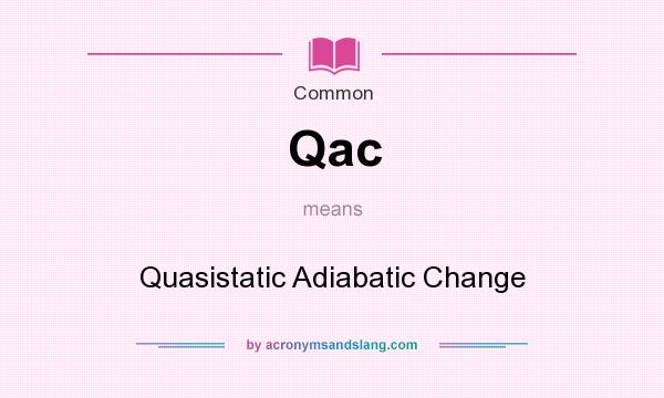 What does Qac mean? It stands for Quasistatic Adiabatic Change