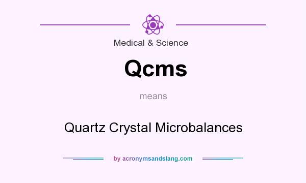 What does Qcms mean? It stands for Quartz Crystal Microbalances