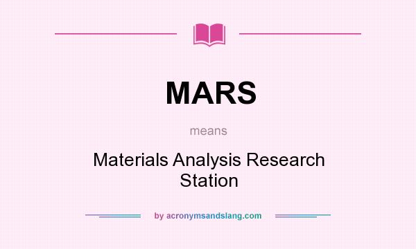 What does MARS mean? It stands for Materials Analysis Research Station