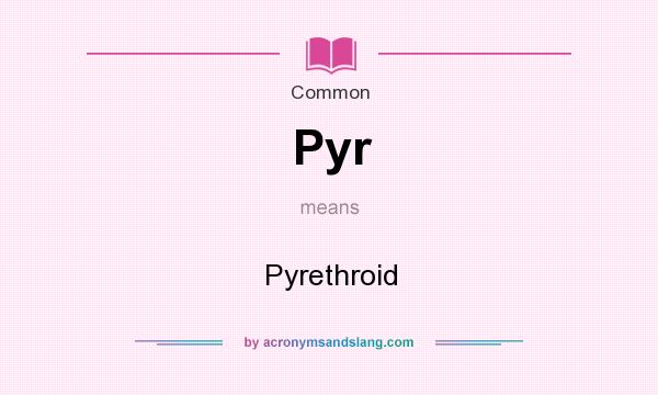 What does Pyr mean? It stands for Pyrethroid