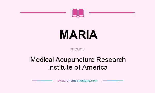What does MARIA mean? It stands for Medical Acupuncture Research Institute of America