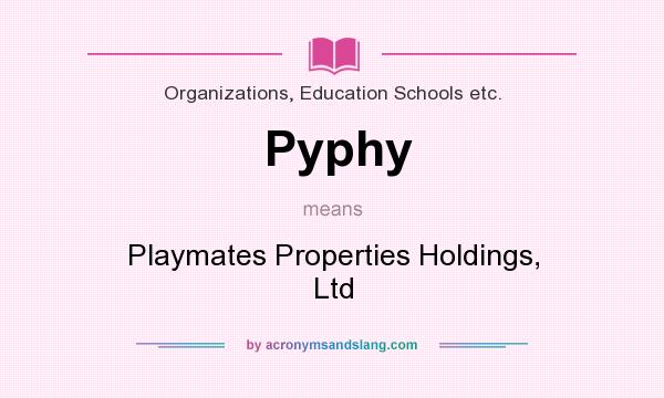 What does Pyphy mean? It stands for Playmates Properties Holdings, Ltd