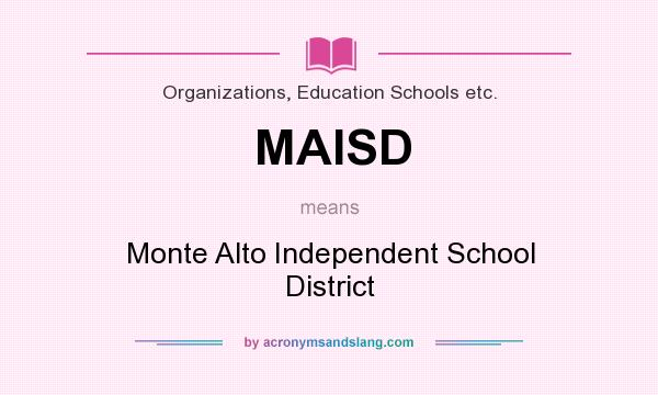 What does MAISD mean? It stands for Monte Alto Independent School District