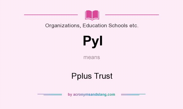 What does Pyl mean? It stands for Pplus Trust