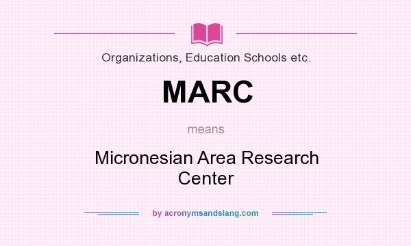 What does MARC mean? It stands for Micronesian Area Research Center