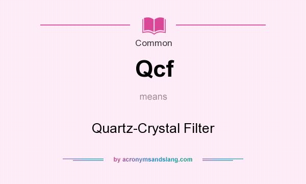 What does Qcf mean? It stands for Quartz-Crystal Filter