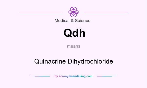 What does Qdh mean? It stands for Quinacrine Dihydrochloride
