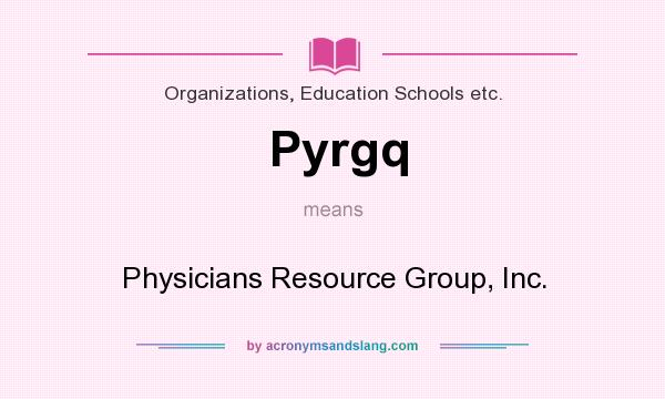 What does Pyrgq mean? It stands for Physicians Resource Group, Inc.