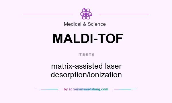What does MALDI-TOF mean? It stands for matrix-assisted laser desorption/ionization