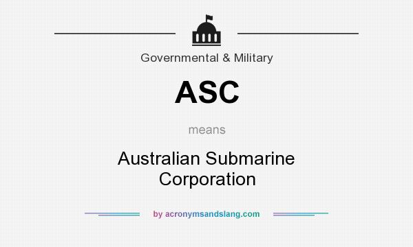 What does ASC mean? It stands for Australian Submarine Corporation