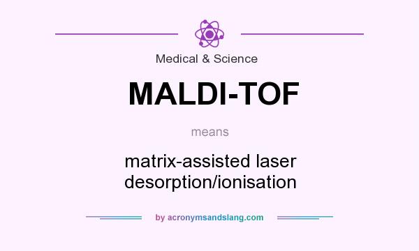 What does MALDI-TOF mean? It stands for matrix-assisted laser desorption/ionisation