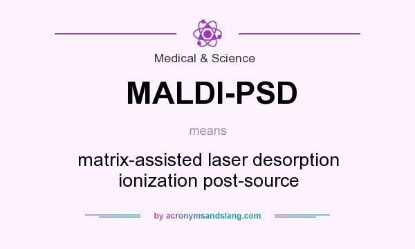 What does MALDI-PSD mean? It stands for matrix-assisted laser desorption ionization post-source