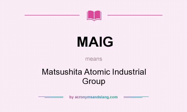 What does MAIG mean? It stands for Matsushita Atomic Industrial Group