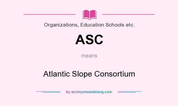 What does ASC mean? It stands for Atlantic Slope Consortium