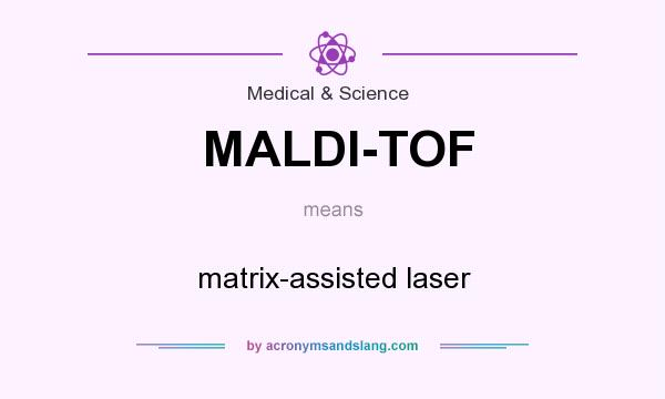 What does MALDI-TOF mean? It stands for matrix-assisted laser