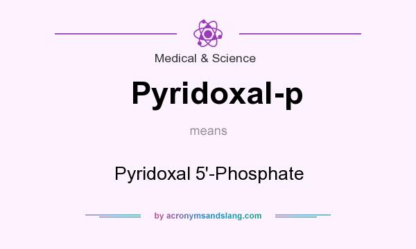 What does Pyridoxal-p mean? It stands for Pyridoxal 5`-Phosphate