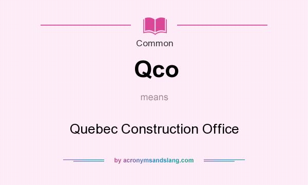 What does Qco mean? It stands for Quebec Construction Office
