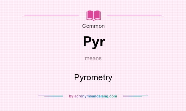 What does Pyr mean? It stands for Pyrometry