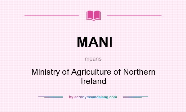 What does MANI mean? It stands for Ministry of Agriculture of Northern Ireland