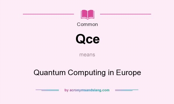 What does Qce mean? It stands for Quantum Computing in Europe