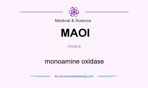 What does MAOI mean? It stands for monoamine oxidase
